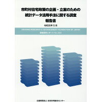 市町村住宅政策の企画・立案のための統計データ活用手法に関する調査　報告書   /日本住宅総合センタ-